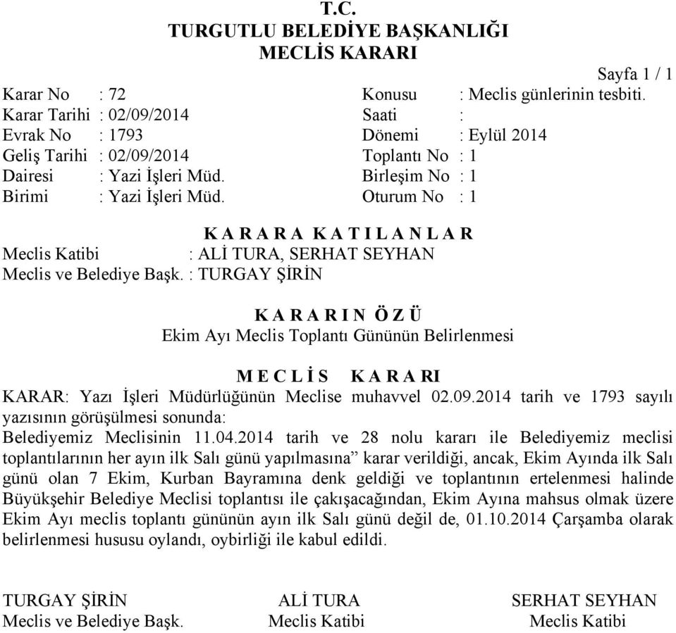 04.2014 tarih ve 28 nolu kararı ile Belediyemiz meclisi toplantılarının her ayın ilk Salı günü yapılmasına karar verildiği, ancak, Ekim Ayında ilk Salı günü olan 7 Ekim, Kurban Bayramına denk geldiği