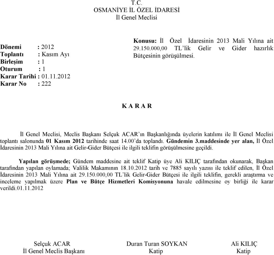 maddesinde yer alan, İl Özel İdaresinin 2013 Mali Yılına ait Gelir-Gider Bütçesi ile ilgili teklifin görüşülmesine geçildi.