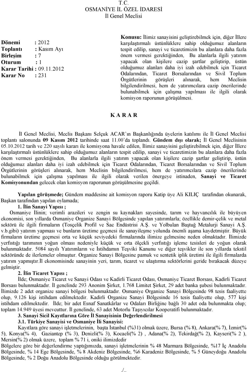 önem vermesi gerektiğinden, Bu alanlarla ilgili yatırım yapacak olan kişilere cazip şartlar geliştirip, üstün olduğumuz alanları daha iyi izah edebilmek için Ticaret Odalarından, Ticaret