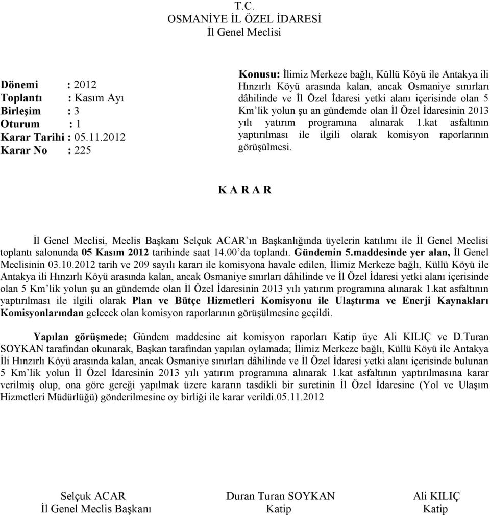 yolun şu an gündemde olan İl Özel İdaresinin 2013 yılı yatırım programına alınarak 1.kat asfaltının yaptırılması ile ilgili olarak komisyon raporlarının görüşülmesi.