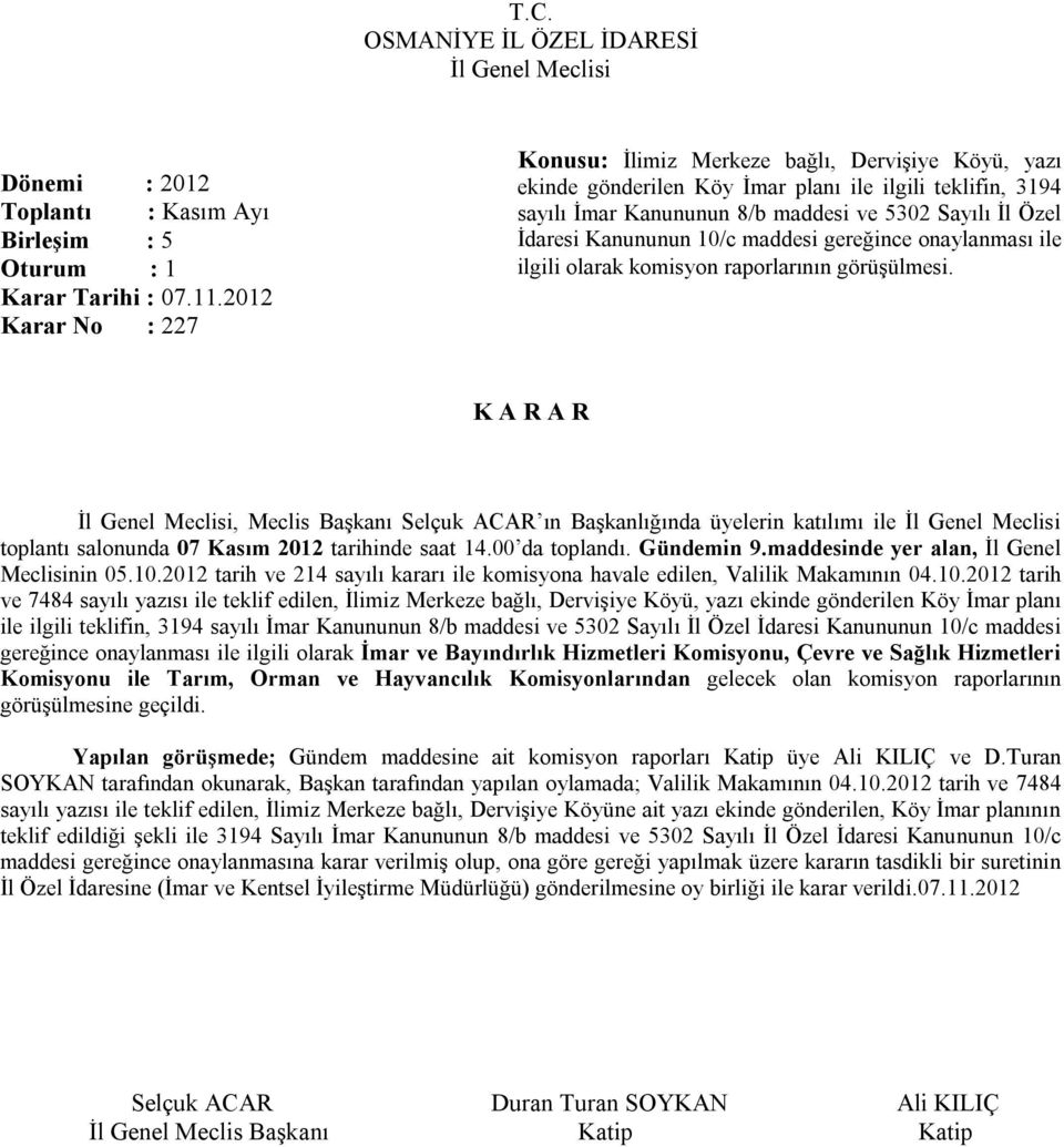 Kanununun 10/c maddesi gereğince onaylanması ile ilgili olarak komisyon raporlarının görüşülmesi. toplantı salonunda 07 Kasım 2012 tarihinde saat 14.00 da toplandı. Gündemin 9.