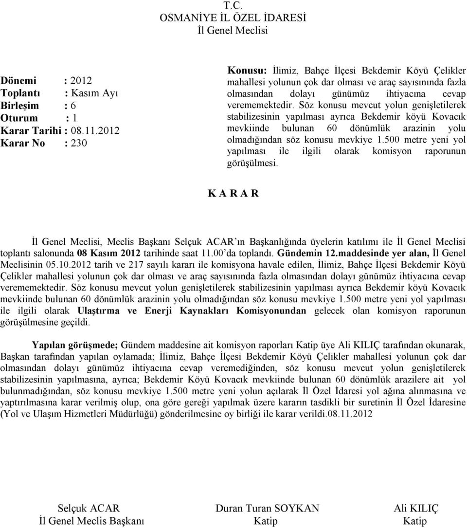 Söz konusu mevcut yolun genişletilerek stabilizesinin yapılması ayrıca Bekdemir köyü Kovacık mevkiinde bulunan 60 dönümlük arazinin yolu olmadığından söz konusu mevkiye 1.