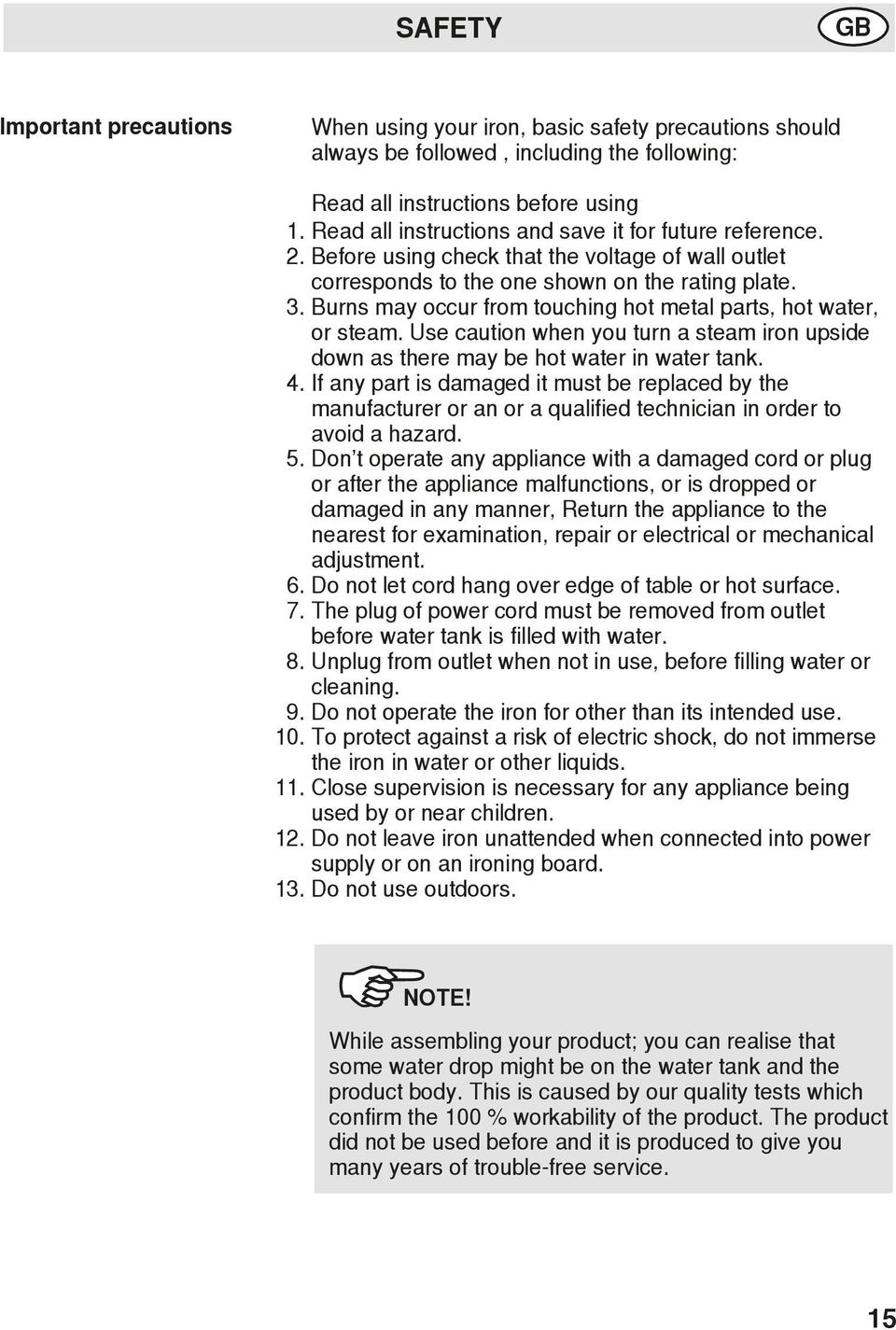 Burns may occur from touching hot metal parts, hot water, or steam. Use caution when you turn a steam iron upside down as there may be hot water in water tank. 4.