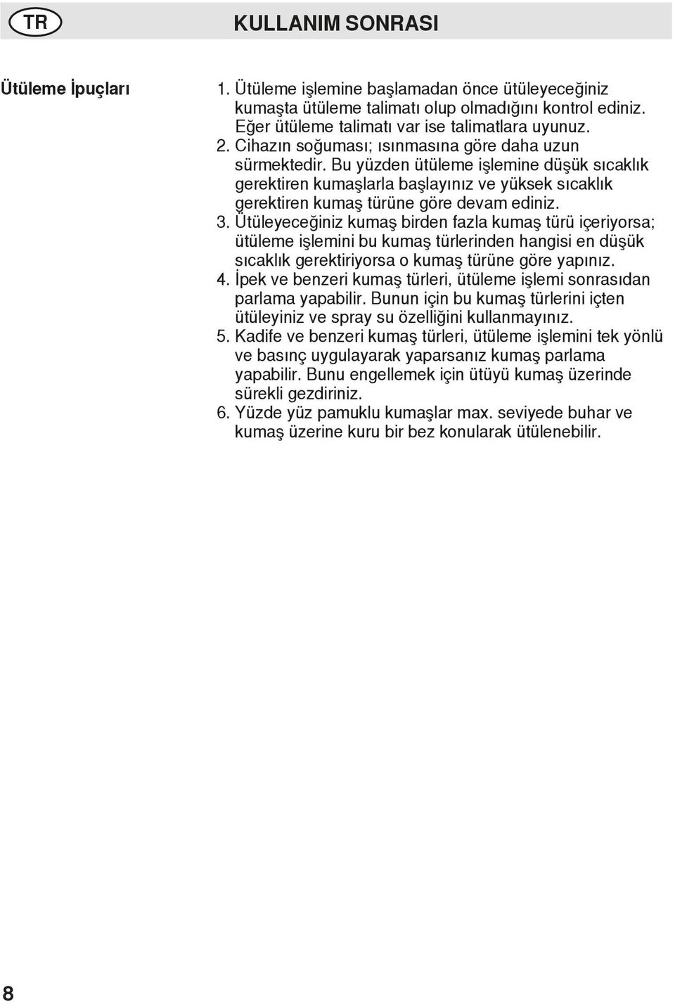 Ütüleyeceğiniz kumaş birden fazla kumaş türü içeriyorsa; ütüleme işlemini bu kumaş türlerinden hangisi en düşük sıcaklık gerektiriyorsa o kumaş türüne göre yapınız. 4.