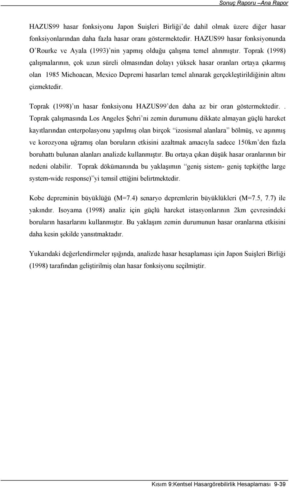 Toprak (1998) çalışmalarının, çok uzun süreli olmasından dolayı yüksek hasar oranları ortaya çıkarmış olan 1985 Michoacan, Mexico Depremi hasarları temel alınarak gerçekleştirildiğinin altını