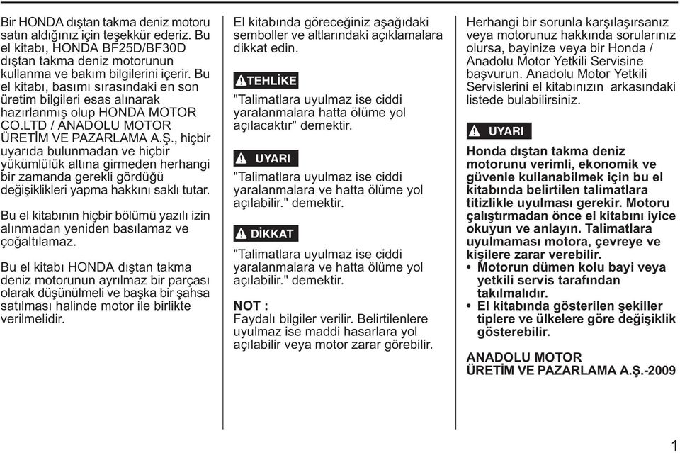 , hiçbir uyarýda bulunmadan ve hiçbir yükümlülük altýna girmeden herhangi bir zamanda gerekli gördüðü deðiþiklikleri yapma hakkýný saklý tutar.