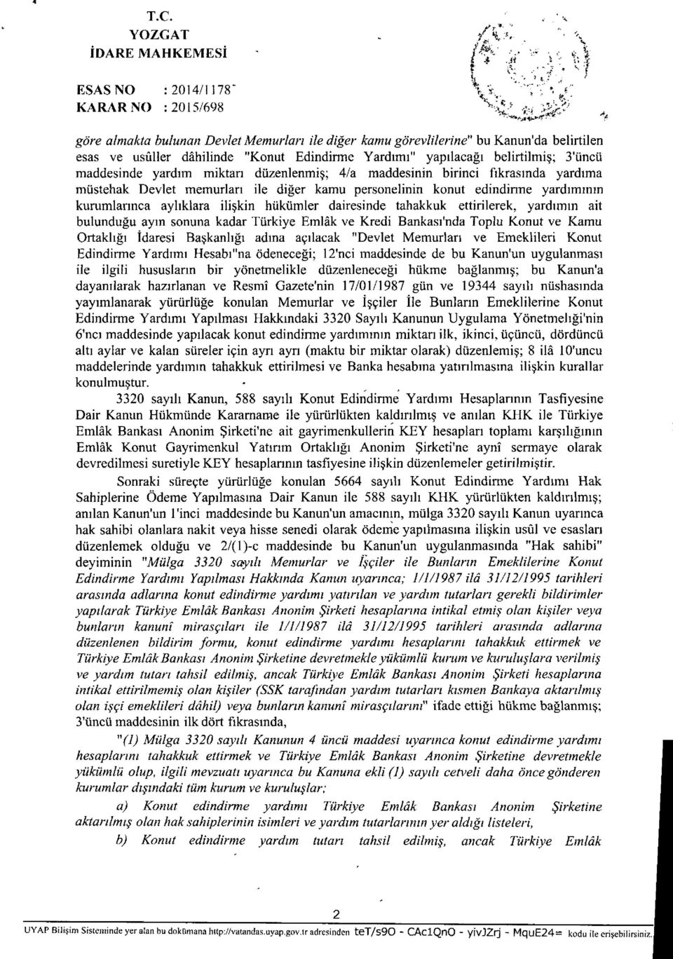 kurumlarınca aylıklara ilişkin hükümler dairesinde tahakkuk eltirilerek, yardımın ait bulunduğu ayın sonuna kadar Türkiye Emlak ve Kredi Bankası'nda Toplu Konut ve Kamu Ortaklığı idaresi Başkanlığı