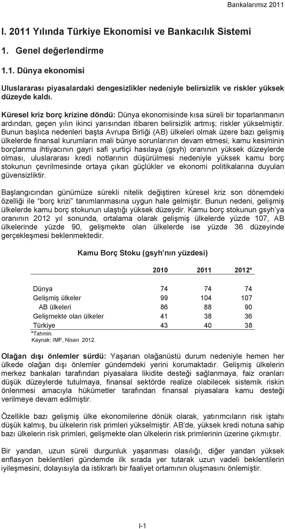 Bunun ba l ca nedenleri ba ta Avrupa Birli i (AB) ülkeleri olmak üzere baz geli mi ülkelerde finansal kurumlar n mali bünye sorunlar n n devam etmesi, kamu kesiminin borçlanma ihtiyac n n gayri safi