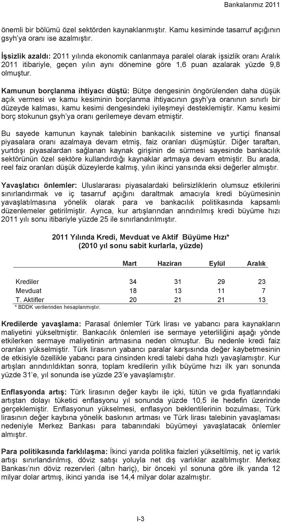 Kamunun borçlanma ihtiyac dü tü: Bütçe dengesinin öngörülenden daha dü ük aç k vermesi ve kamu kesiminin borçlanma ihtiyac n n gsyh ya oran n n s n rl bir düzeyde kalmas, kamu kesimi dengesindeki