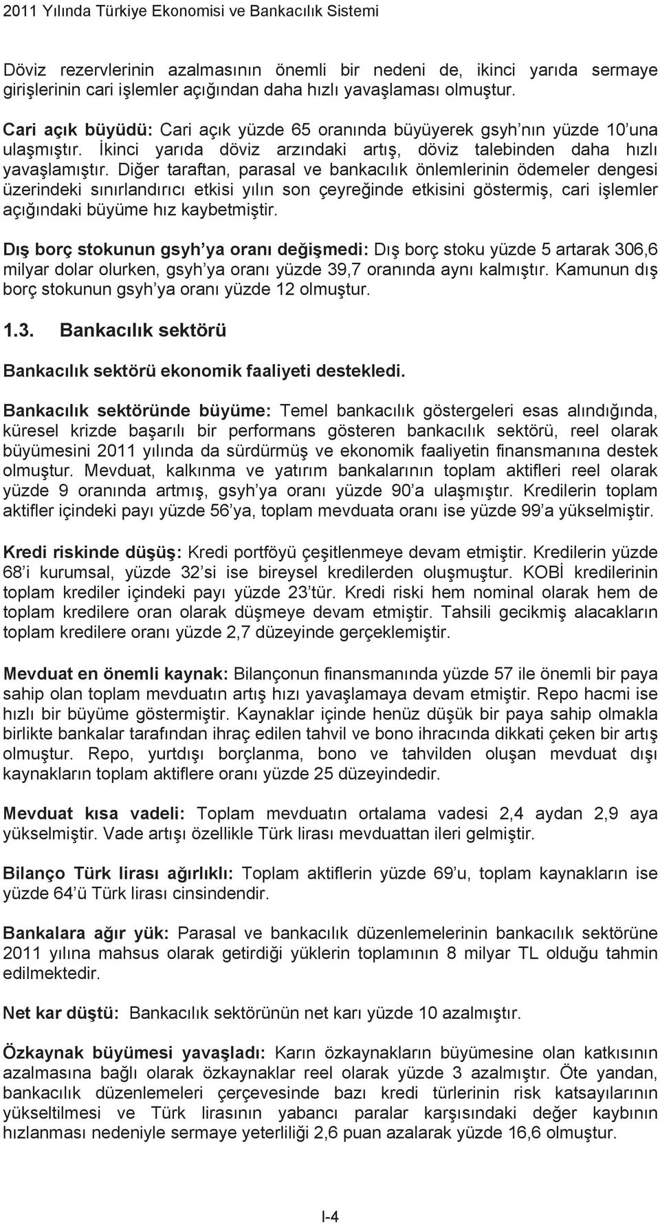 Di er taraftan, parasal ve bankac l k önlemlerinin ödemeler dengesi üzerindeki s n rland r c etkisi y l n son çeyre inde etkisini göstermi, cari i lemler aç ndaki büyüme h z kaybetmi tir.