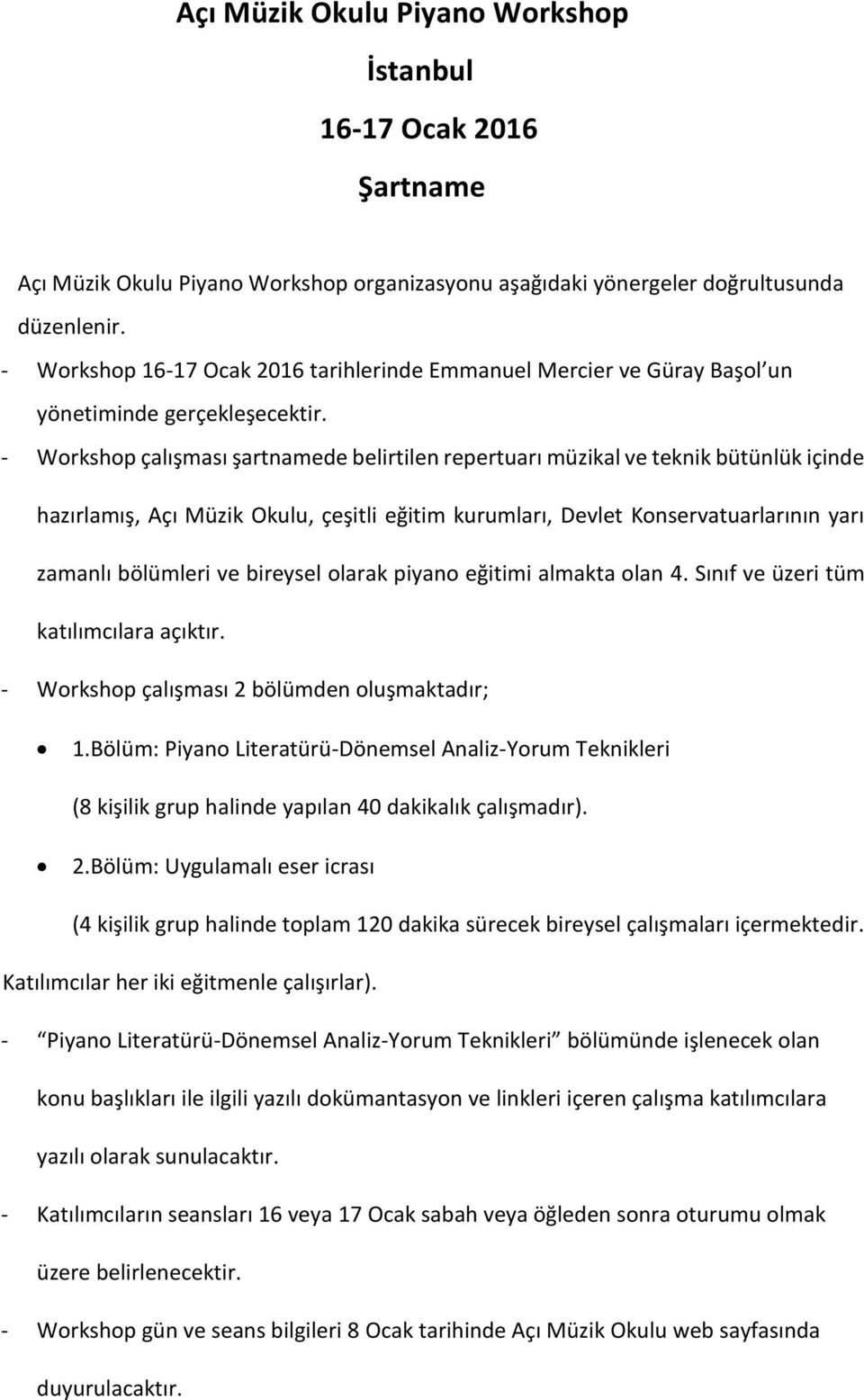 - Workshop çalışması şartnamede belirtilen repertuarı müzikal ve teknik bütünlük içinde hazırlamış, Açı Müzik Okulu, çeşitli eğitim kurumları, Devlet Konservatuarlarının yarı zamanlı bölümleri ve