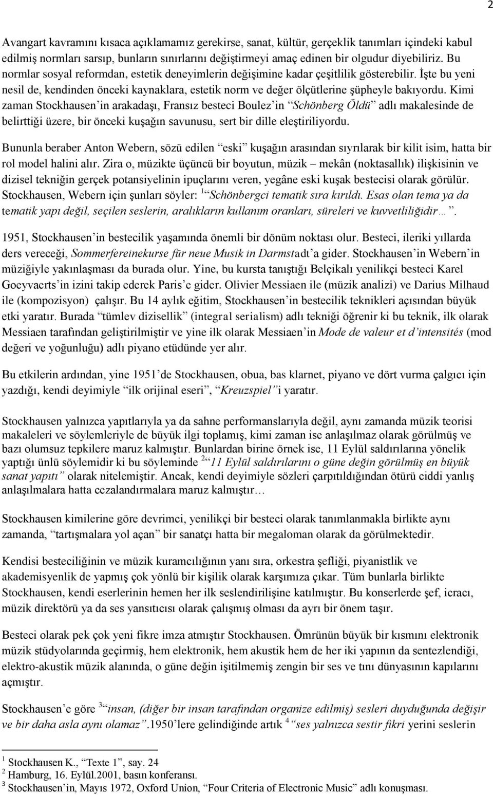 Kimi zaman Stockhausen in arakadaşı, Fransız besteci Boulez in Schönberg Öldü adlı makalesinde de belirttiği üzere, bir önceki kuşağın savunusu, sert bir dille eleştiriliyordu.