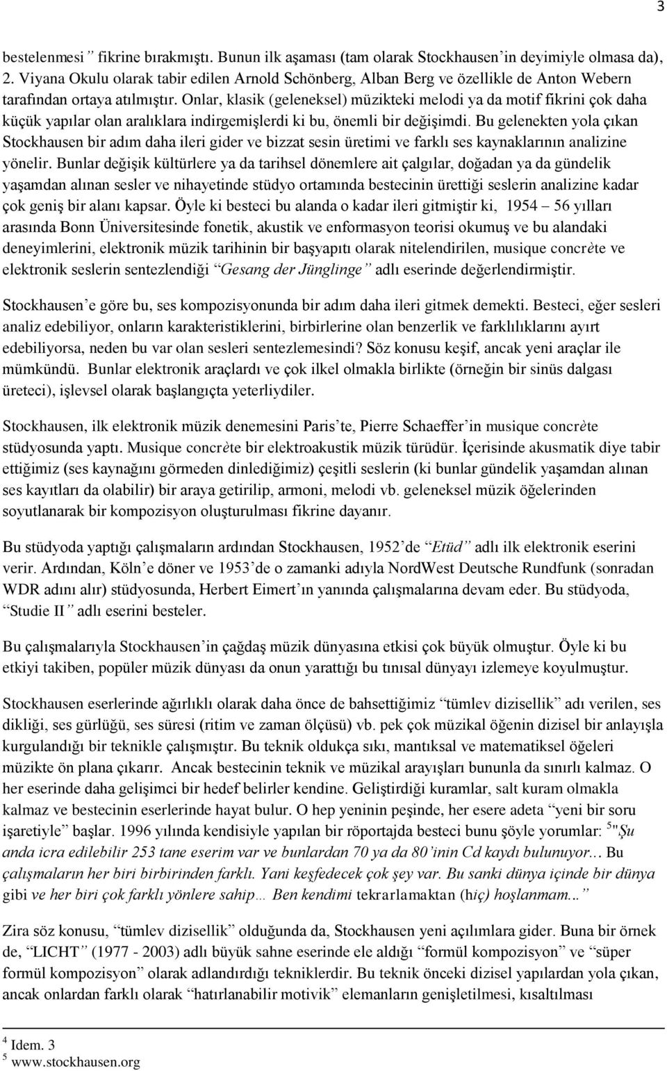 Onlar, klasik (geleneksel) müzikteki melodi ya da motif fikrini çok daha küçük yapılar olan aralıklara indirgemişlerdi ki bu, önemli bir değişimdi.