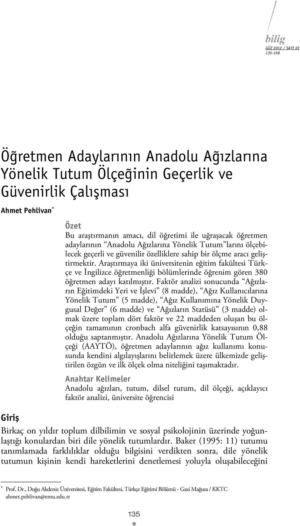 Araştırmaya iki üniversitenin eğitim fakültesi Türkçe ve İngilizce öğretmenliği bölümlerinde öğrenim gören 380 öğretmen adayı katılmıştır.