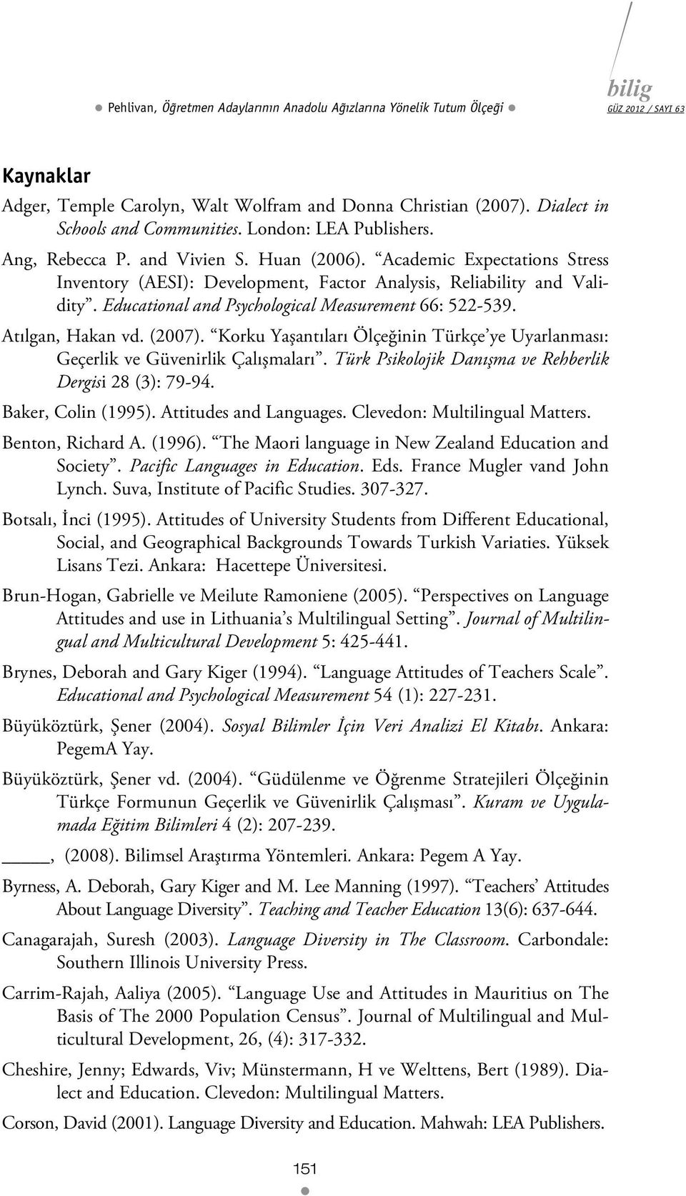 Educational and Psychological Measurement 66: 522-539. Atılgan, Hakan vd. (2007). Korku Yaşantıları Ölçeğinin Türkçe ye Uyarlanması: Geçerlik ve Güvenirlik Çalışmaları.