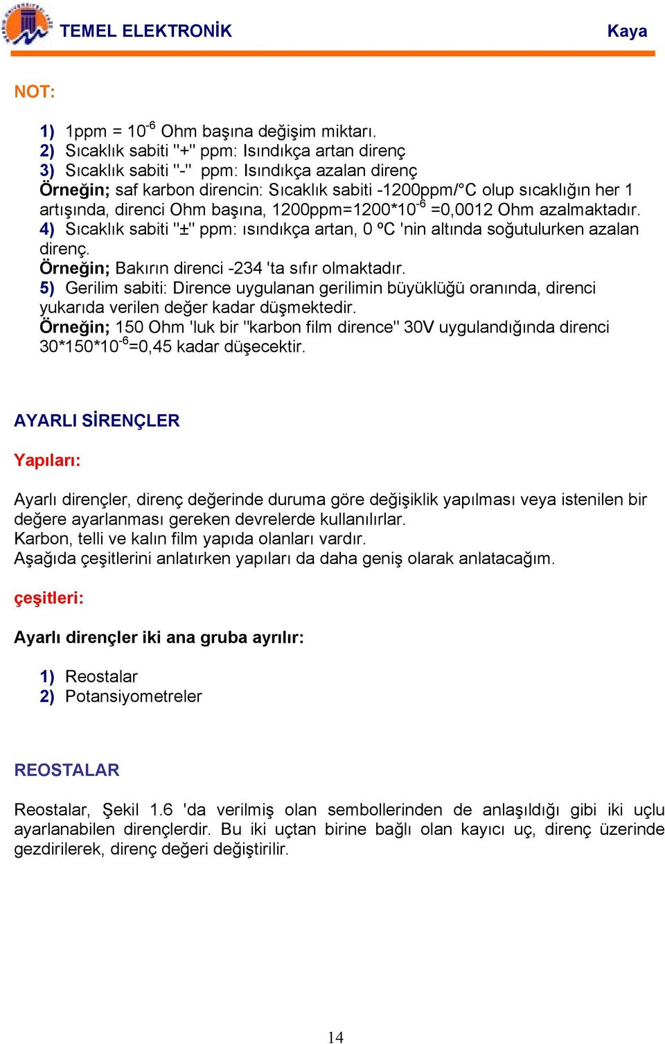 direnci Ohm başına, 1200ppm=1200*10-6 =0,0012 Ohm azalmaktadır. 4) Sıcaklık sabiti "±" ppm: ısındıkça artan, 0 ºC 'nin altında soğutulurken azalan direnç.