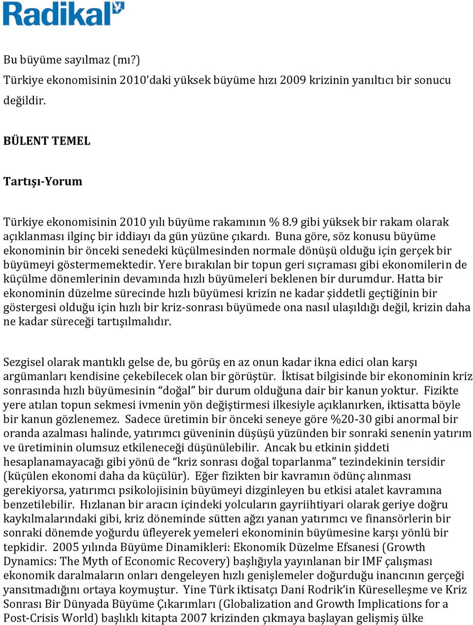 Buna göre, söz konusu büyüme ekonominin bir önceki senedeki küçülmesinden normale dönüşü olduğu için gerçek bir büyümeyi göstermemektedir.