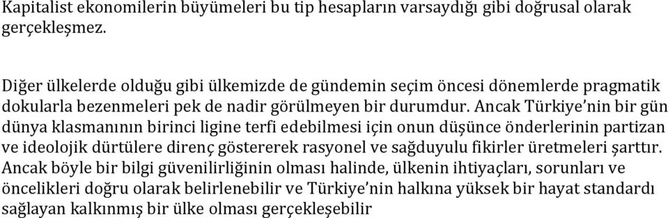 Ancak Türkiye nin bir gün dünya klasmanının birinci ligine terfi edebilmesi için onun düşünce önderlerinin partizan ve ideolojik dürtülere direnç göstererek rasyonel ve