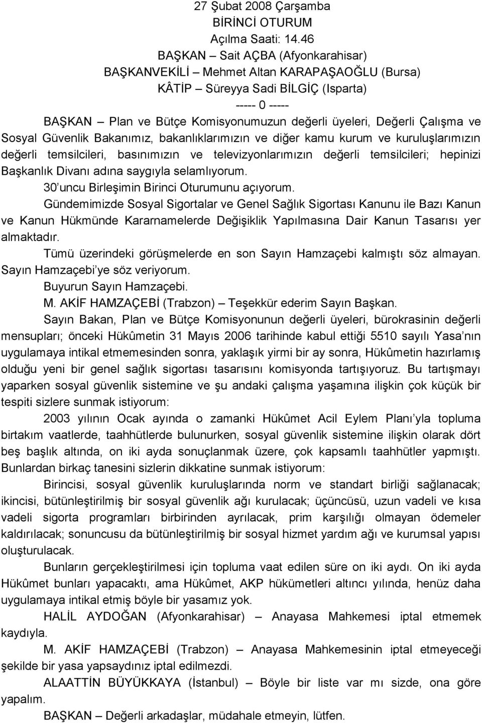 ÇalıĢma ve Sosyal Güvenlik Bakanımız, bakanlıklarımızın ve diğer kamu kurum ve kuruluģlarımızın değerli temsilcileri, basınımızın ve televizyonlarımızın değerli temsilcileri; hepinizi BaĢkanlık