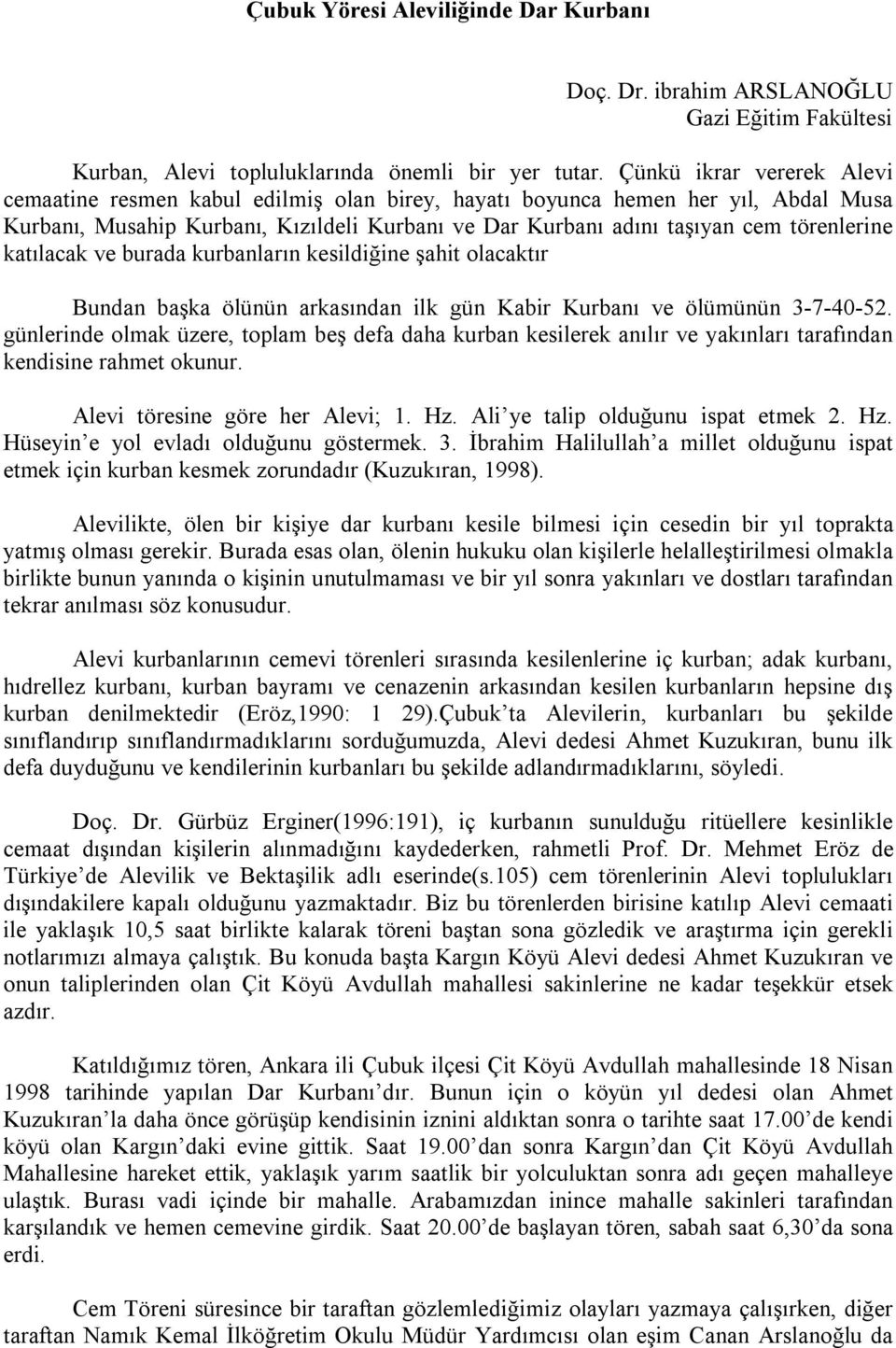 katılacak ve burada kurbanların kesildiğine şahit olacaktır Bundan başka ölünün arkasından ilk gün Kabir Kurbanı ve ölümünün 3-7-40-52.