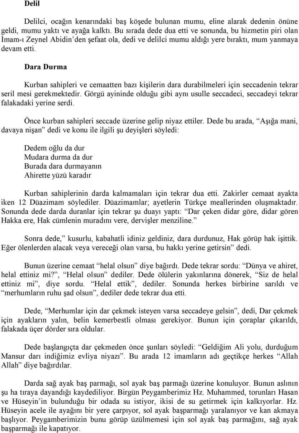 Dara Durma Kurban sahipleri ve cemaatten bazı kişilerin dara durabilmeleri için seccadenin tekrar seril mesi gerekmektedir.