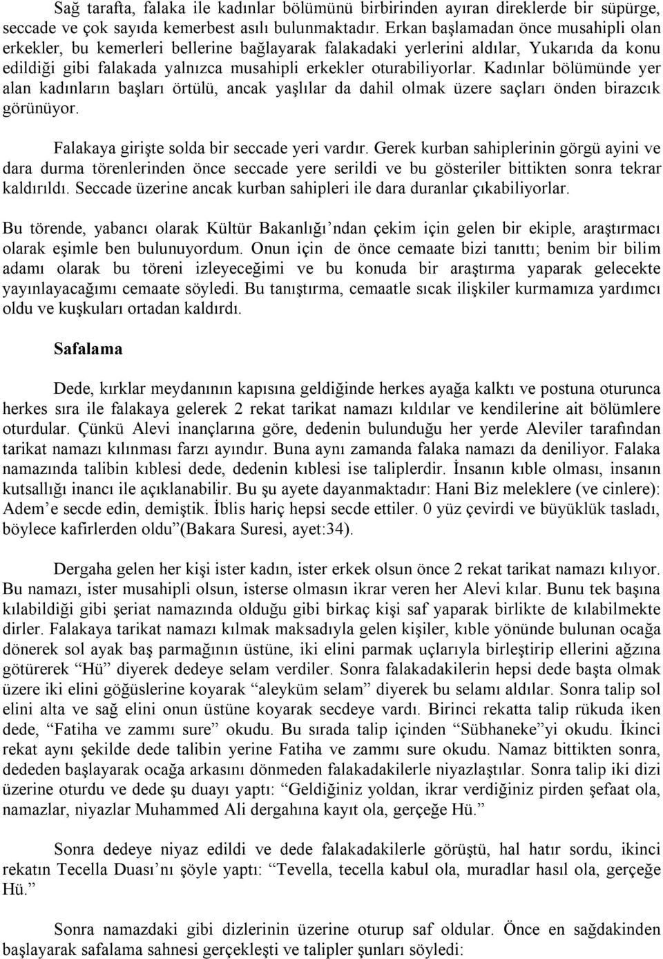 Kadınlar bölümünde yer alan kadınların başları örtülü, ancak yaşlılar da dahil olmak üzere saçları önden birazcık görünüyor. Falakaya girişte solda bir seccade yeri vardır.