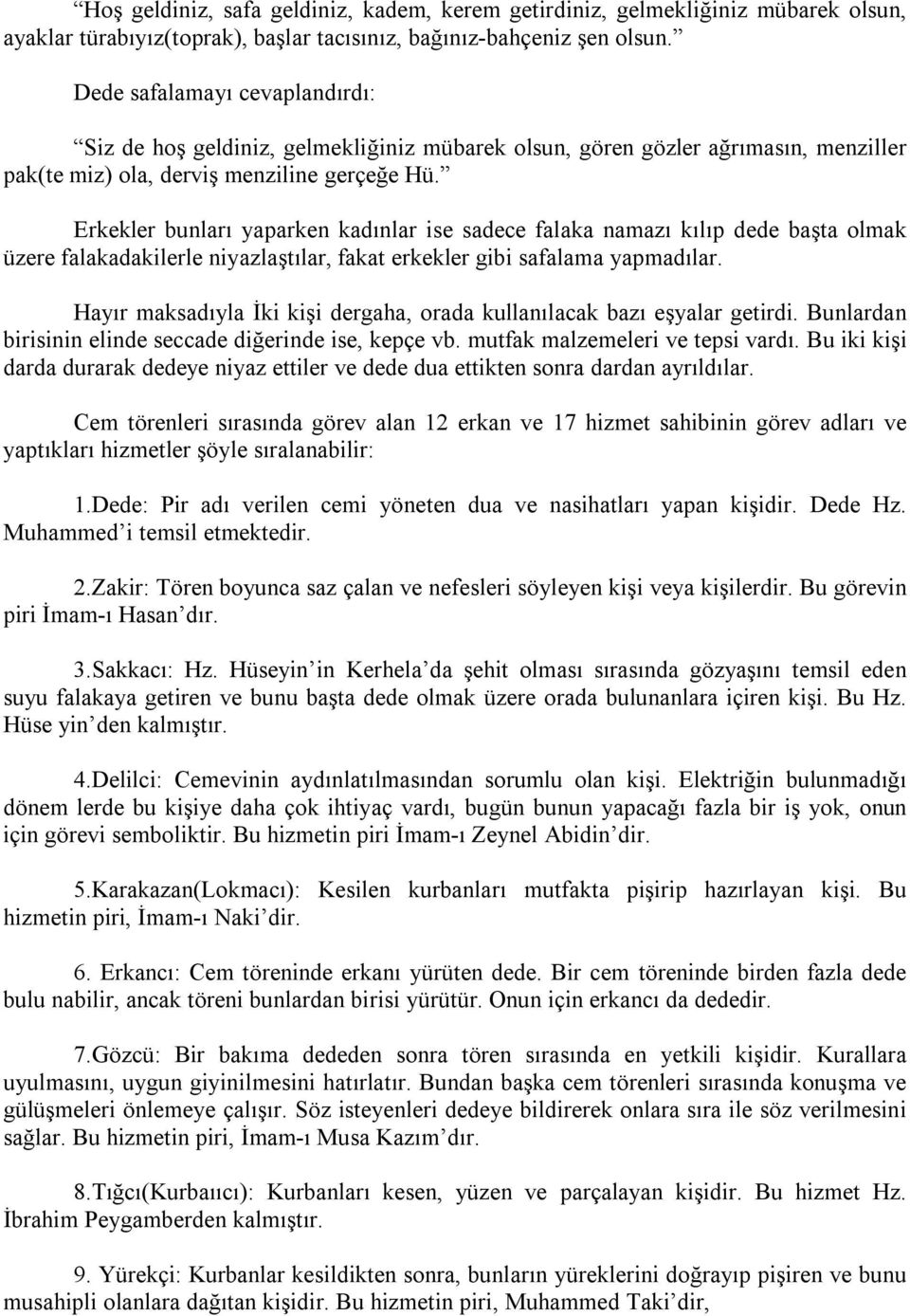 Erkekler bunları yaparken kadınlar ise sadece falaka namazı kılıp dede başta olmak üzere falakadakilerle niyazlaştılar, fakat erkekler gibi safalama yapmadılar.