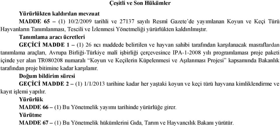 Tanımlama aracı ücretleri GEÇĠCĠ MADDE 1 (1) 26 ncı maddede belirtilen ve hayvan sahibi tarafından karşılanacak masraflardan tanımlama araçları, Avrupa Birliği-Türkiye malî işbirliği çerçevesince