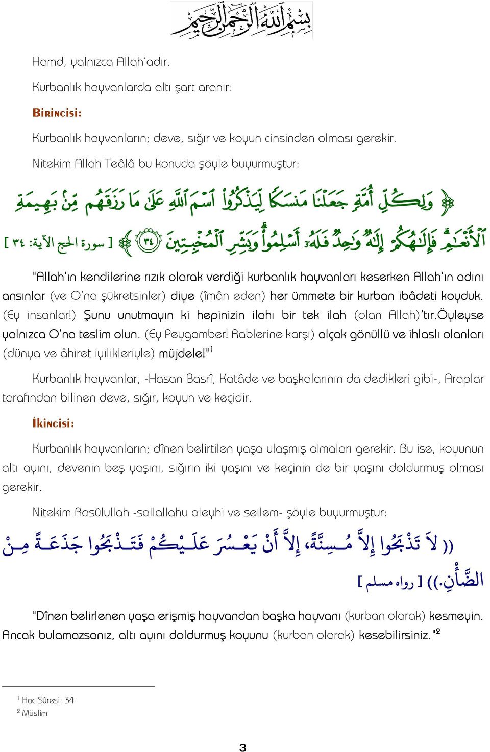 şükretsinler) diye (îmân eden) her ümmete bir kurban ibâdeti koyduk. (Ey insanlar!) Şunu unutmayın ki hepinizin ilahı bir tek ilah (olan Allah)'tır.Öyleyse yalnızca O na teslim olun. (Ey Peygamber!