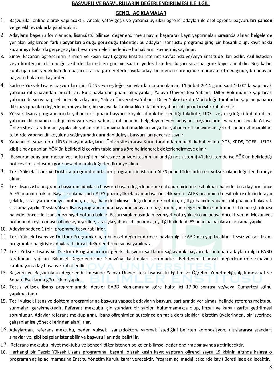 Adayların başvuru formlarında, lisansüstü bilimsel değerlendirme sınavını başararak kayıt yaptırmaları sırasında alınan belgelerde yer alan bilgilerden farklı beyanları olduğu görüldüğü takdirde; bu