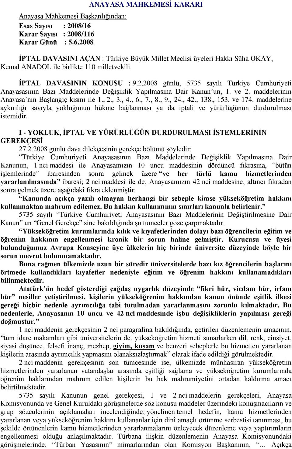 2.2008 günlü, 5735 sayılı Türkiye Cumhuriyeti Anayasasının Bazı Maddelerinde Değişiklik Yapılmasına Dair Kanun un, 1. ve 2. maddelerinin Anayasa nın Başlangıç kısmı ile 1., 2., 3., 4., 6., 7., 8., 9.