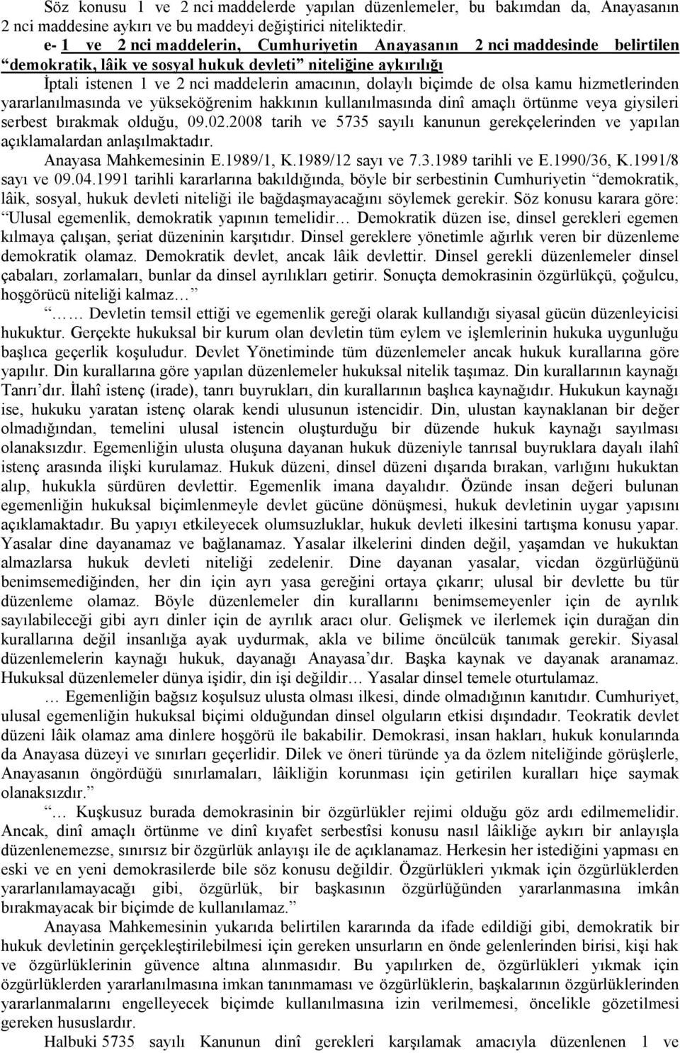 biçimde de olsa kamu hizmetlerinden yararlanılmasında ve yükseköğrenim hakkının kullanılmasında dinî amaçlı örtünme veya giysileri serbest bırakmak olduğu, 09.02.