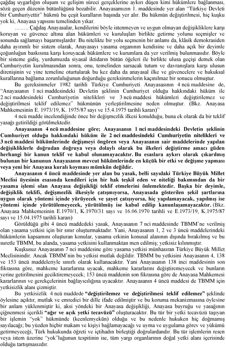 .. Çağdaş Anayasalar, kendilerini böyle istenmeyen ve uygun olmayan değişikliklere karşı koruyan ve güvence altına alan hükümleri ve kuruluşları birlikte getirme yolunu seçmişler ve sonunda sağlamayı