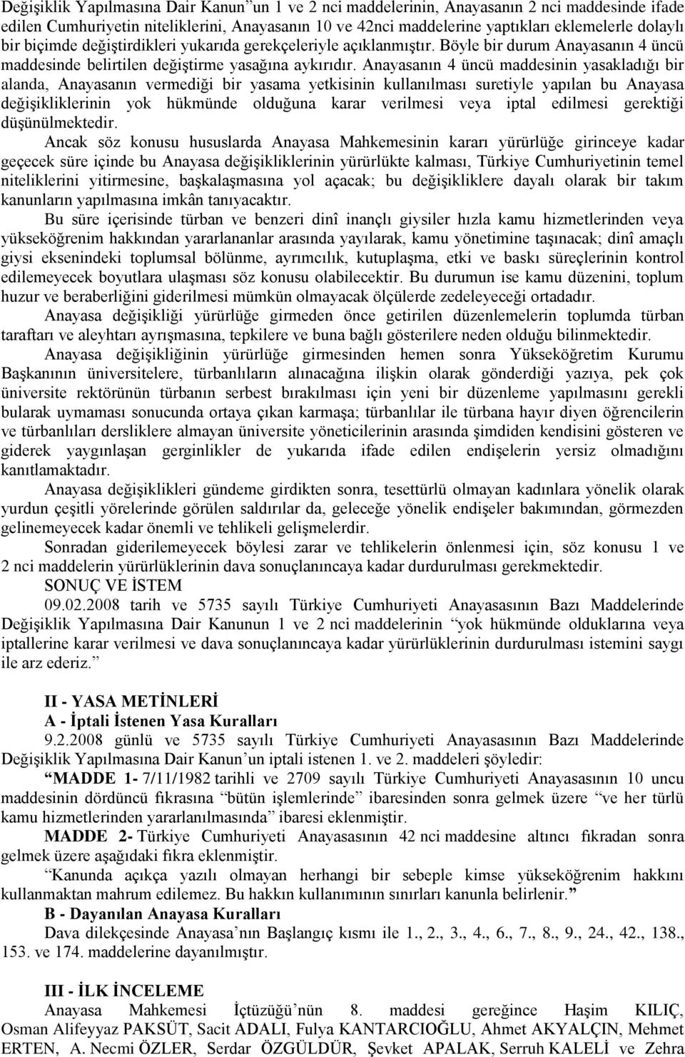 Anayasanın 4 üncü maddesinin yasakladığı bir alanda, Anayasanın vermediği bir yasama yetkisinin kullanılması suretiyle yapılan bu Anayasa değişikliklerinin yok hükmünde olduğuna karar verilmesi veya