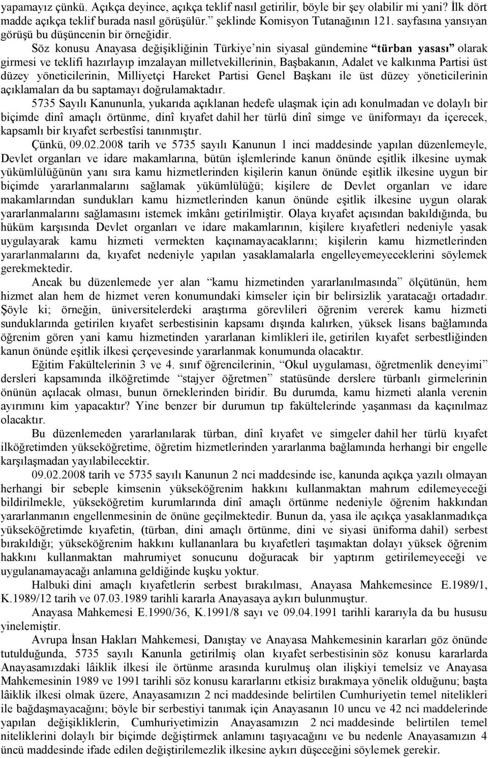 Söz konusu Anayasa değişikliğinin Türkiye nin siyasal gündemine türban yasası olarak girmesi ve teklifi hazırlayıp imzalayan milletvekillerinin, Başbakanın, Adalet ve kalkınma Partisi üst düzey