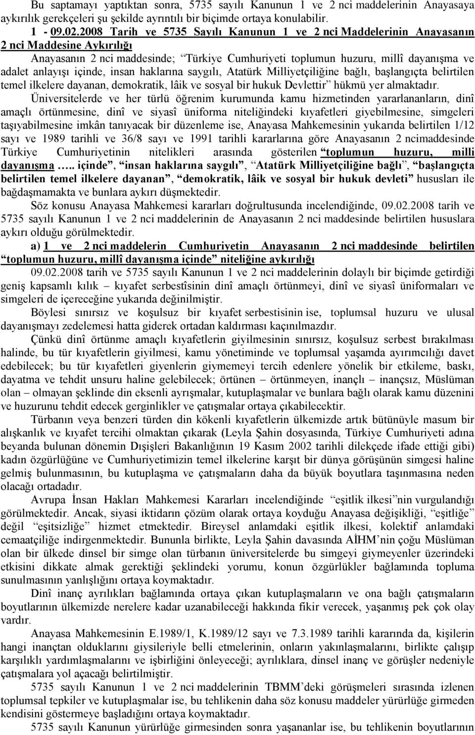 içinde, insan haklarına saygılı, Atatürk Milliyetçiliğine bağlı, başlangıçta belirtilen temel ilkelere dayanan, demokratik, lâik ve sosyal bir hukuk Devlettir hükmü yer almaktadır.