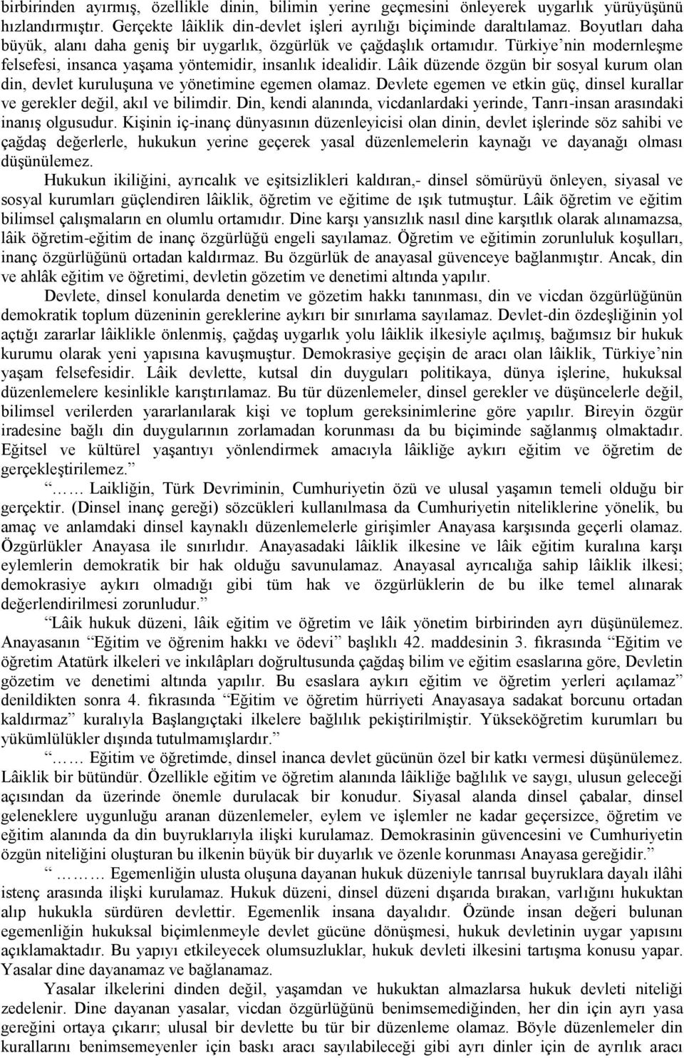 Lâik düzende özgün bir sosyal kurum olan din, devlet kuruluşuna ve yönetimine egemen olamaz. Devlete egemen ve etkin güç, dinsel kurallar ve gerekler değil, akıl ve bilimdir.