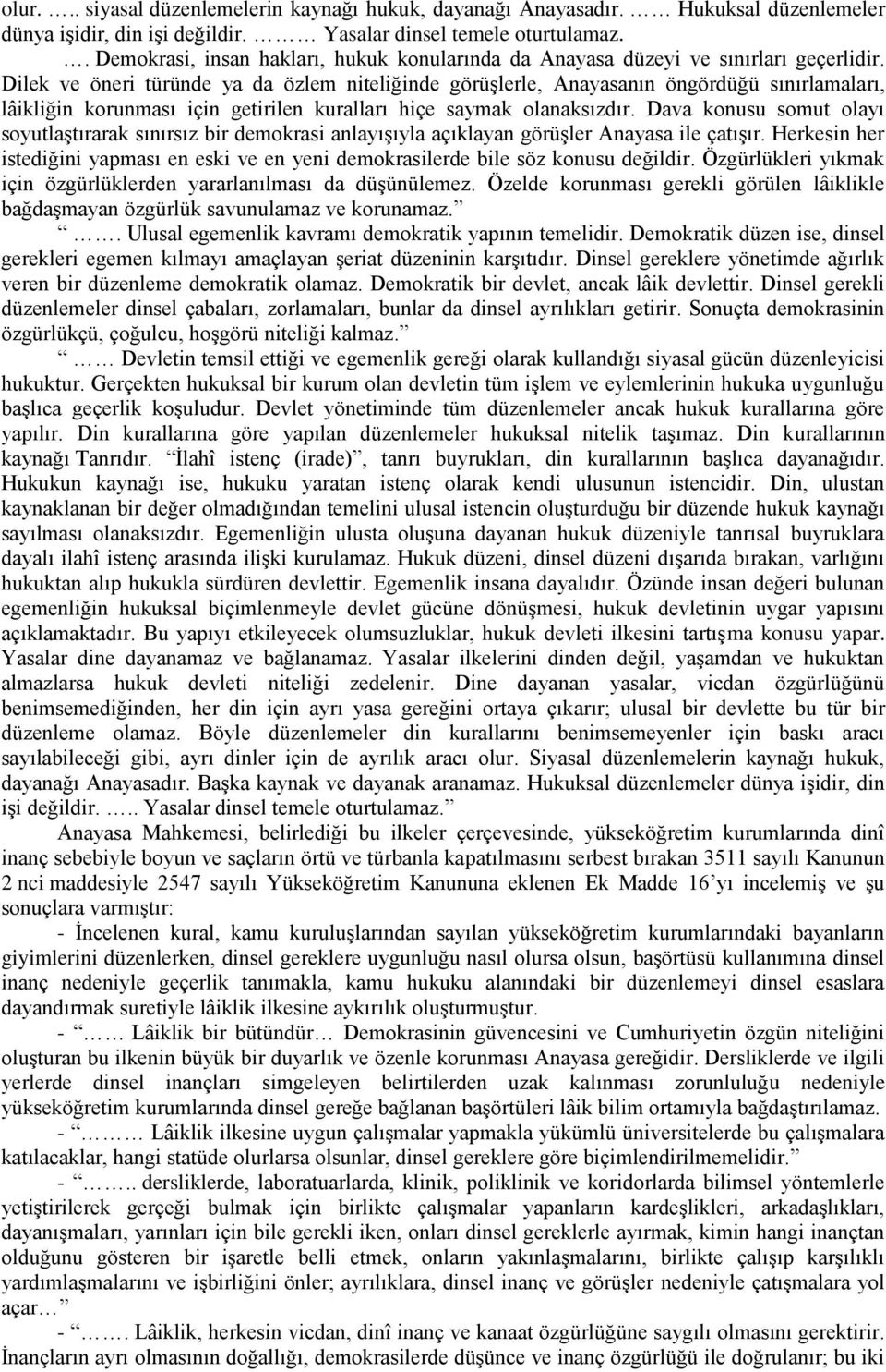 Dilek ve öneri türünde ya da özlem niteliğinde görüşlerle, Anayasanın öngördüğü sınırlamaları, lâikliğin korunması için getirilen kuralları hiçe saymak olanaksızdır.