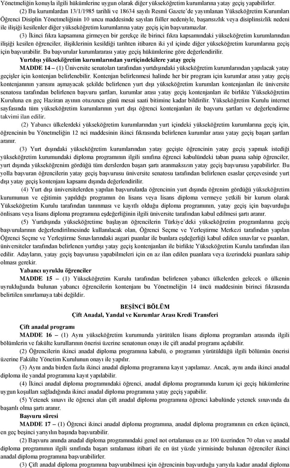 disiplinsizlik nedeni ile ilişiği kesilenler diğer yükseköğretim kurumlarına yatay geçiş için başvuramazlar.