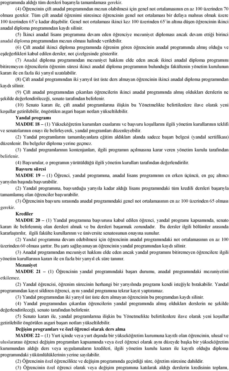 Genel not ortalaması ikinci kez 100 üzerinden 65 in altına düşen öğrencinin ikinci anadal diploma programından kaydı silinir.