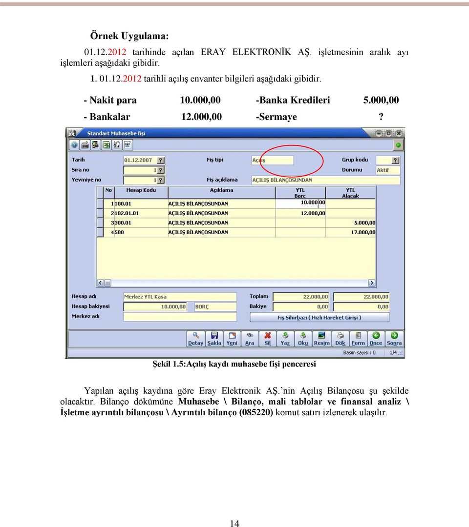 5:Açılış kaydı muhasebe fişi penceresi Yapılan açılış kaydına göre Eray Elektronik AŞ. nin Açılış Bilançosu şu şekilde olacaktır.