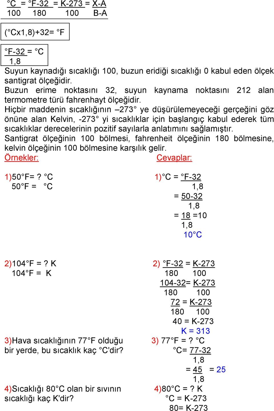 Hiçbir maddenin sıcaklığının 273 ye düşürülemeyeceği gerçeğini göz önüne alan Kelvin, -273 yi sıcaklıklar için başlangıç kabul ederek tüm sıcaklıklar derecelerinin pozitif sayılarla anlatımını