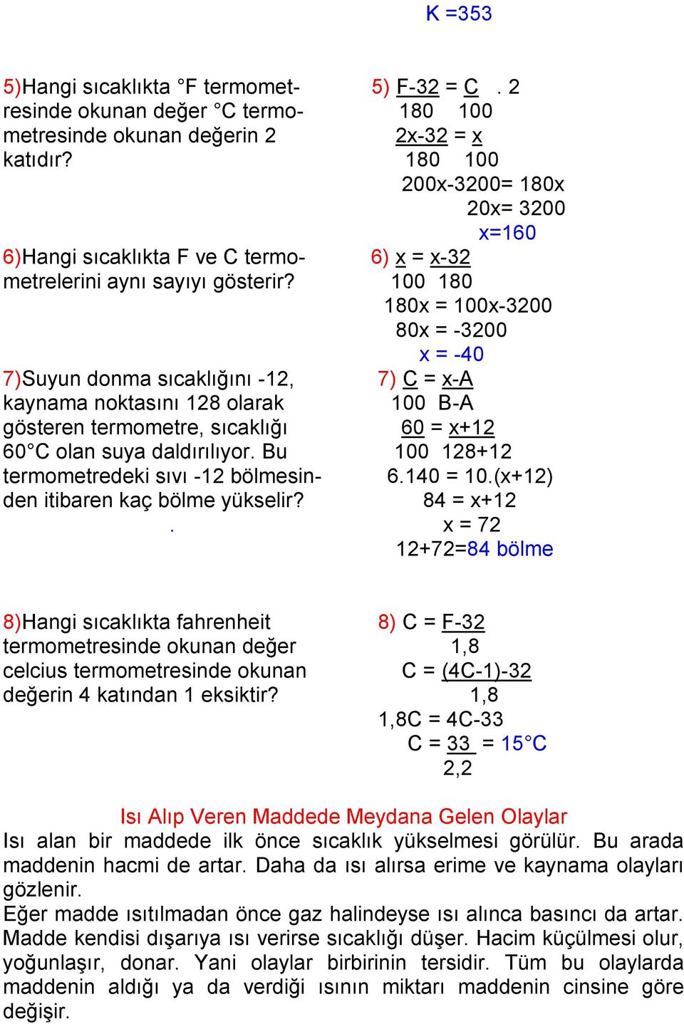 100 180 180x = 100x-3200 80x = -3200 x = -40 7)Suyun donma sıcaklığını -12, 7) C = x-a kaynama noktasını 128 olarak 100 B-A gösteren termometre, sıcaklığı 60 = x+12 60 C olan suya daldırılıyor.