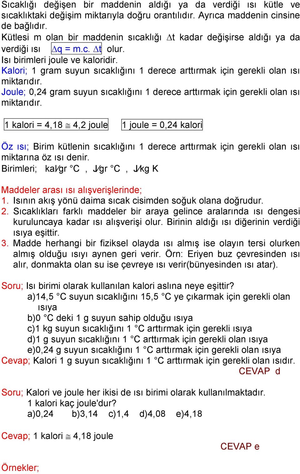 Kalori; 1 gram suyun sıcaklığını 1 derece arttırmak için gerekli olan ısı miktarıdır. Joule; 0,24 gram suyun sıcaklığını 1 derece arttırmak için gerekli olan ısı miktarıdır.