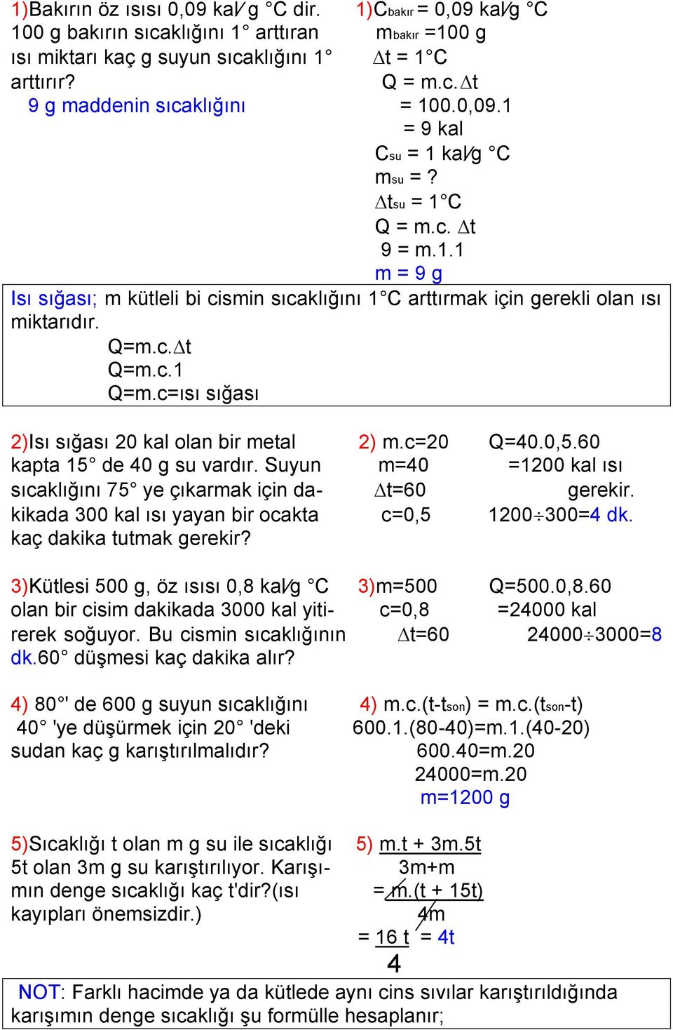 c=ısı sığası 2)Isı sığası 20 kal olan bir metal 2) m.c=20 Q=40.0,5.60 kapta 15 de 40 g su vardır. Suyun m=40 =1200 kal ısı sıcaklığını 75 ye çıkarmak için da- t=60 gerekir.