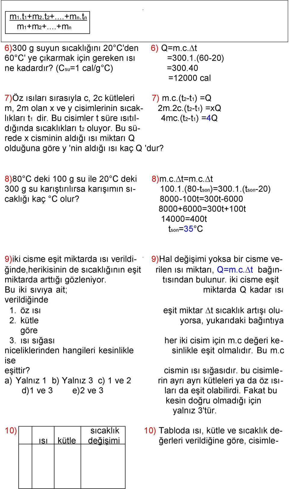 (t2-t1) =4Q dığında sıcaklıkları t2 oluyor. Bu sürede x cisminin aldığı ısı miktarı Q olduğuna göre y 'nin aldığı ısı kaç Q 'dur? 8)80 C deki 100 g su ile 20 C deki 8)m.c. t=m.c. t 300 g su karıştırılırsa karışımın sı- 100.