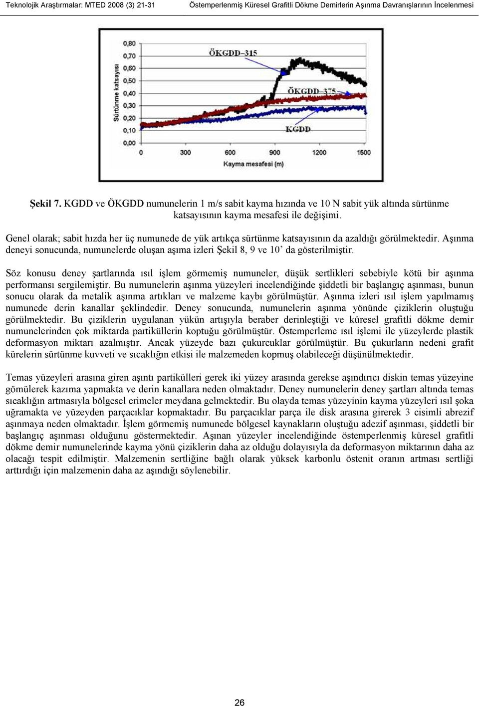 Genel olarak; sabit hızda her üç numunede de yük artıkça sürtünme katsayısının da azaldığı görülmektedir. Aşınma deneyi sonucunda, numunelerde oluşan aşıma izleri Şekil 8, 9 ve 10 da gösterilmiştir.