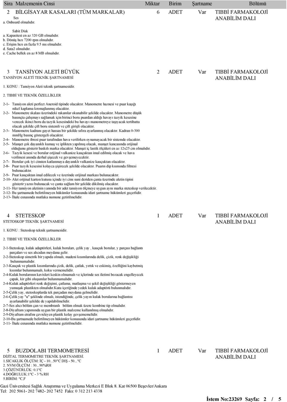 . TIBBĐ VE TEKNĐK ÖZELLĐKLER -- Tansiyon aleti perfect Aneroid tipinde olacaktır. Manometre haznesi ve puar kaşığı nikel kaplama kromajlanmış olacaktır.