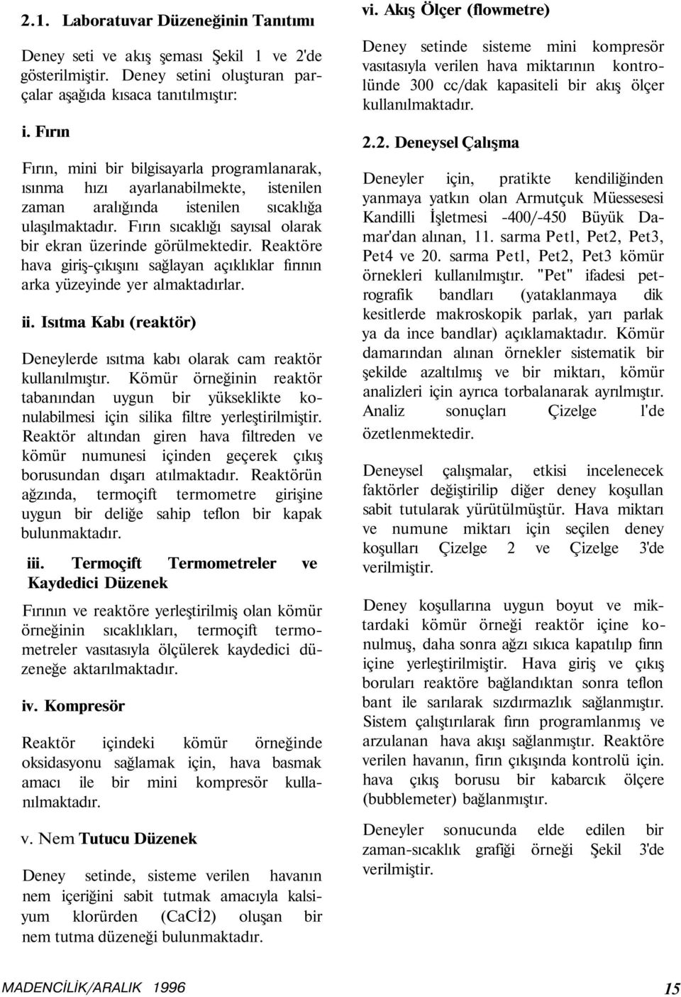 Fırın sıcaklığı sayısal olarak bir ekran üzerinde görülmektedir. Reaktöre hava giriş-çıkışını sağlayan açıklıklar fırının arka yüzeyinde yer almaktadırlar. ii.