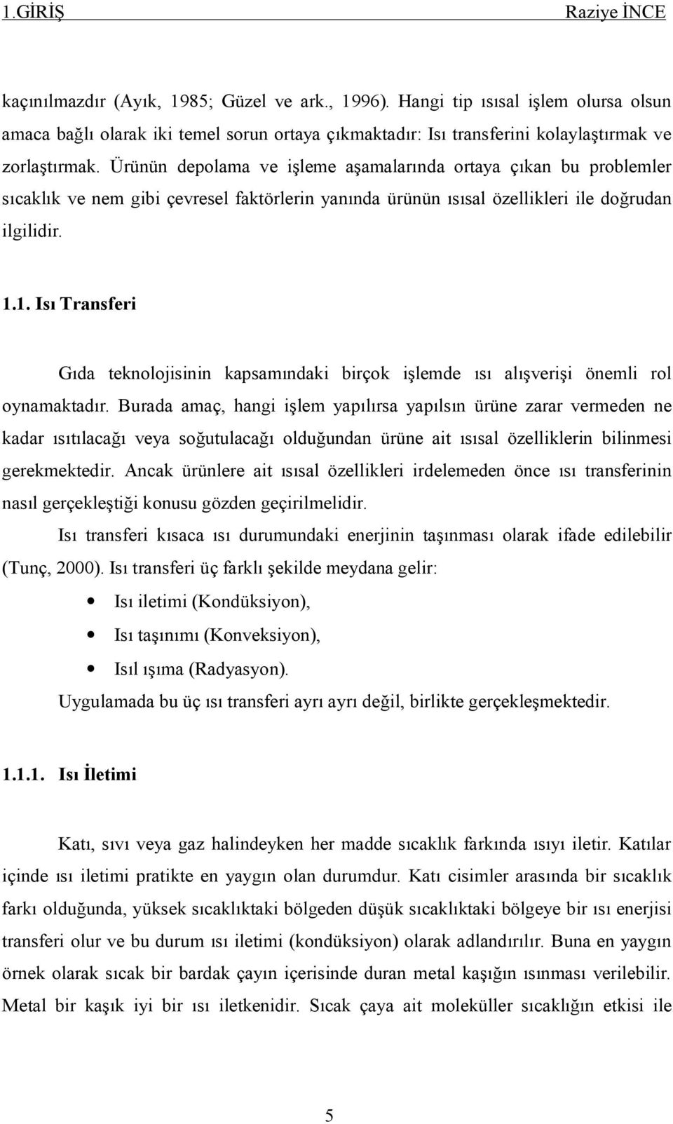 1. Isı Transferi Gıda teknolojisinin kapsamındaki birçok işlemde ısı alışverişi önemli rol oynamaktadır.